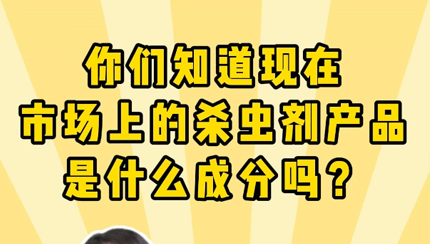 你們知道現(xiàn)在市場(chǎng)上的殺蟲(chóng)劑產(chǎn)品是什么成分嗎？